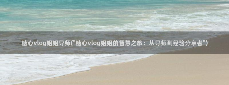 糖心vlog合集下载:糖心vlog姐姐导